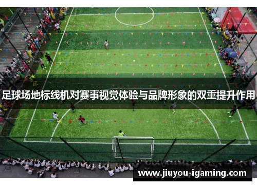 足球场地标线机对赛事视觉体验与品牌形象的双重提升作用